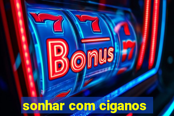 sonhar com ciganos